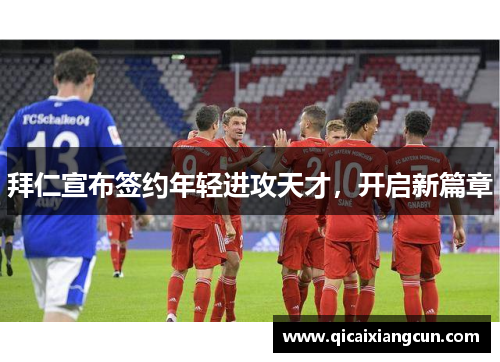 拜仁宣布签约年轻进攻天才，开启新篇章
