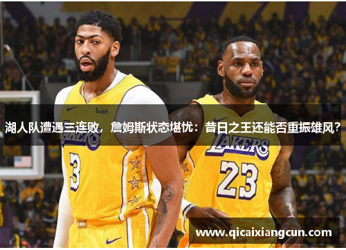 湖人队遭遇三连败，詹姆斯状态堪忧：昔日之王还能否重振雄风？