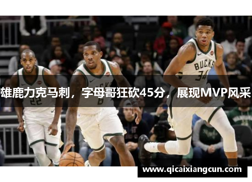 雄鹿力克马刺，字母哥狂砍45分，展现MVP风采